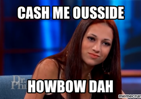 Dr Phil "Cash me on the outside" meme girl